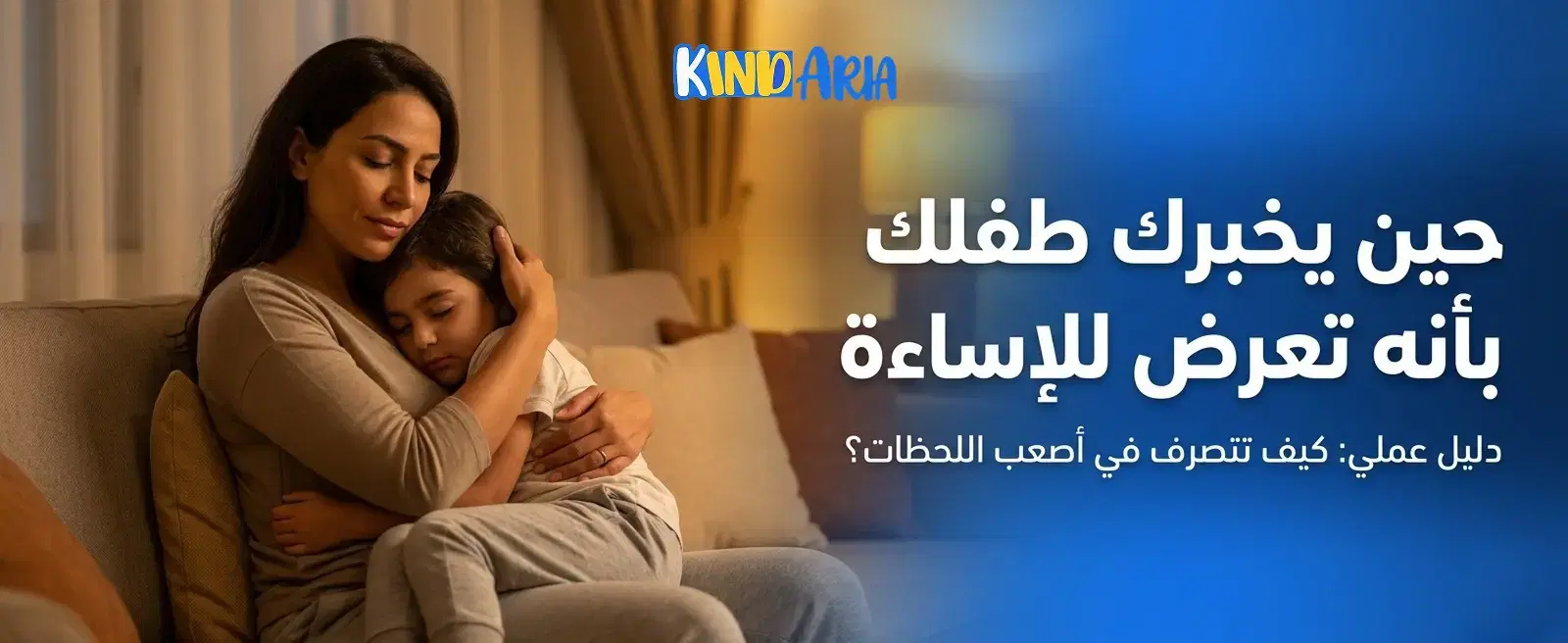 تتصرف ازاي لما طفلك يقولك إنه اتعرّض لاعتداء: دليل خطوة بخطوة للأب والأم