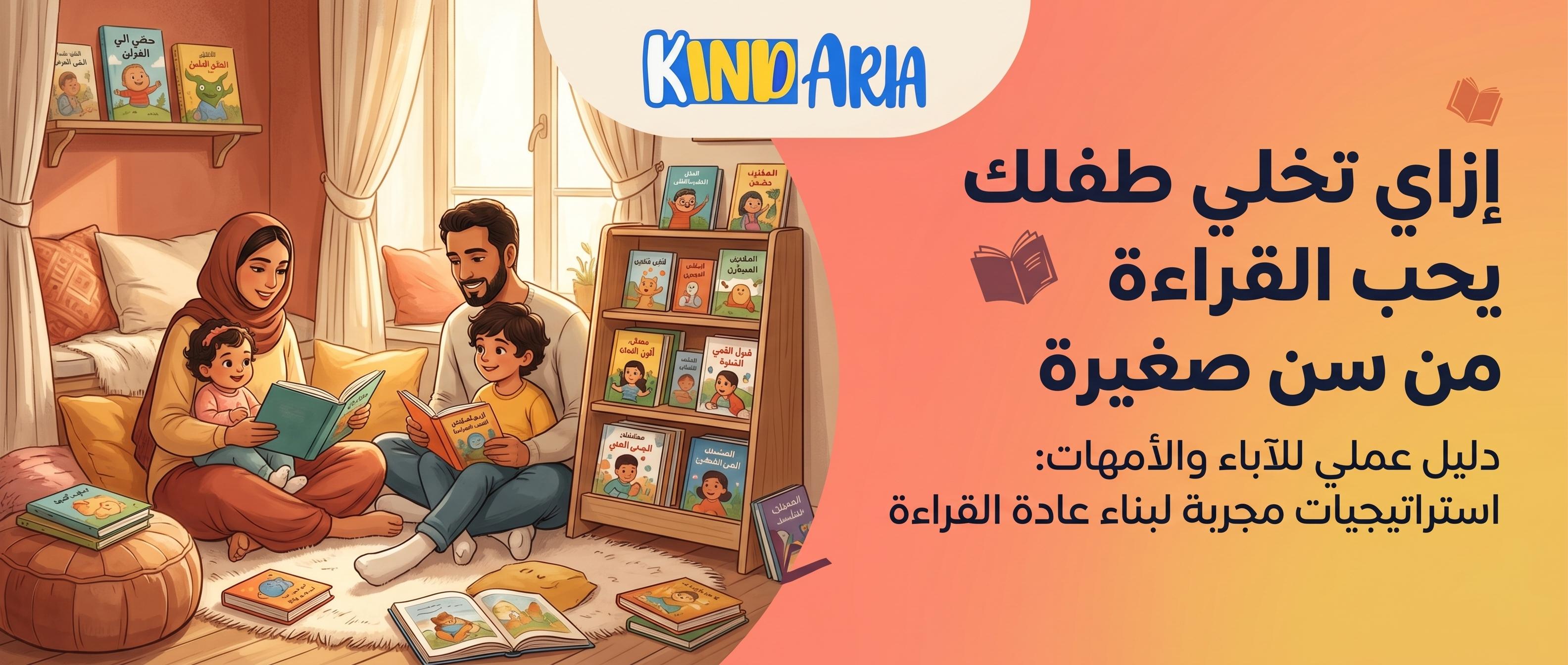 إزاي تخلي طفلك يحب القراءة من سن صغيرة: دليل عملي للآباء والأمهات